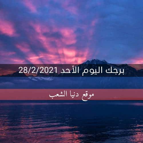 حظك اليوم الأحد 28/2/2021 | الأبراج اليوم 28 فبراير 2021 برجك