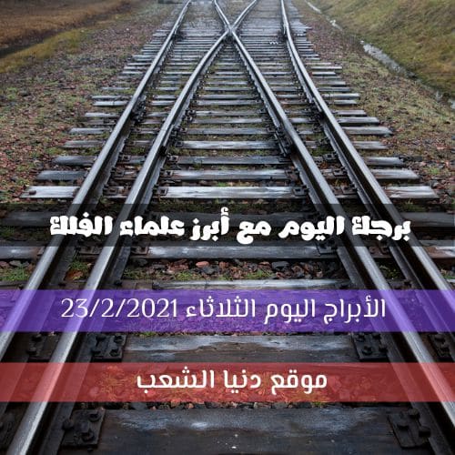 برجك اليوم الثلاثاء 23/2/2021 | الحظ والأبراج اليومية اليوم 23 صفر 2021