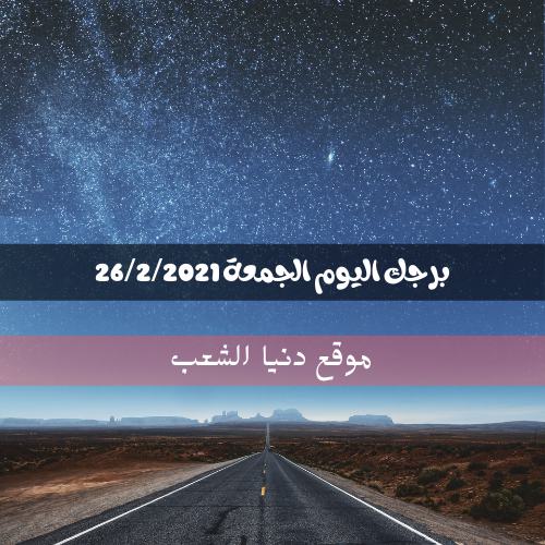 برجك اليوم الجمعة 26/2/2021 | الحظ والأبراج اليومية اليوم 26 صفر 2021