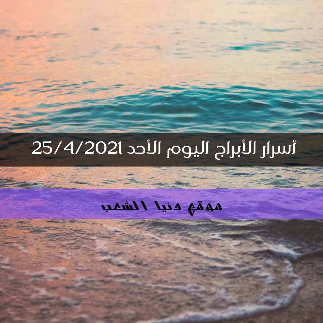 أسرار برجك اليوم 25-4-2021 الأحد أبراج فلكية | 25- نيسان – 2021