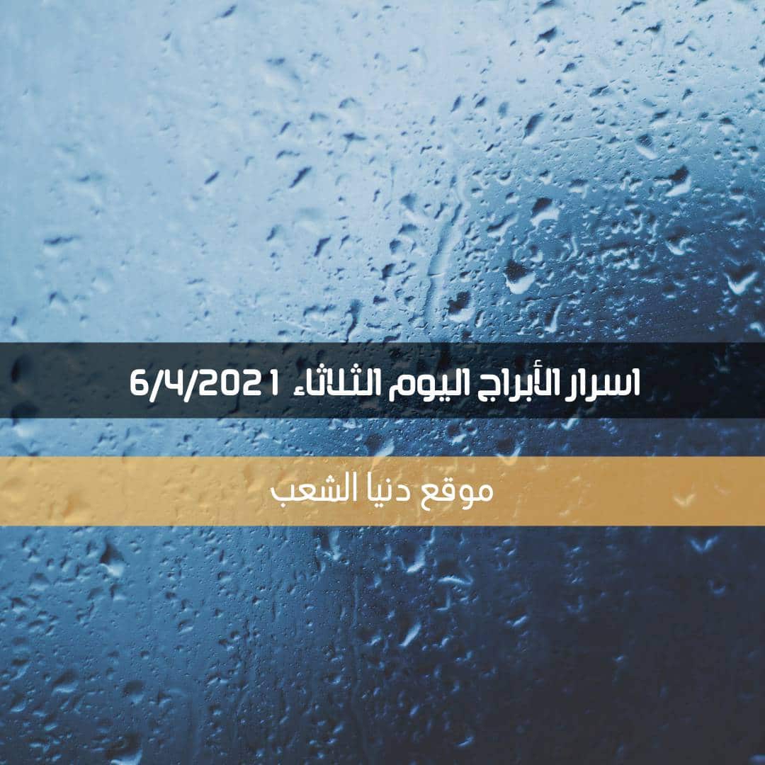 أسرار برجك اليوم الثلاثاء 6/4/2021 | الأبراج اليومية 6- نيسان – 2021