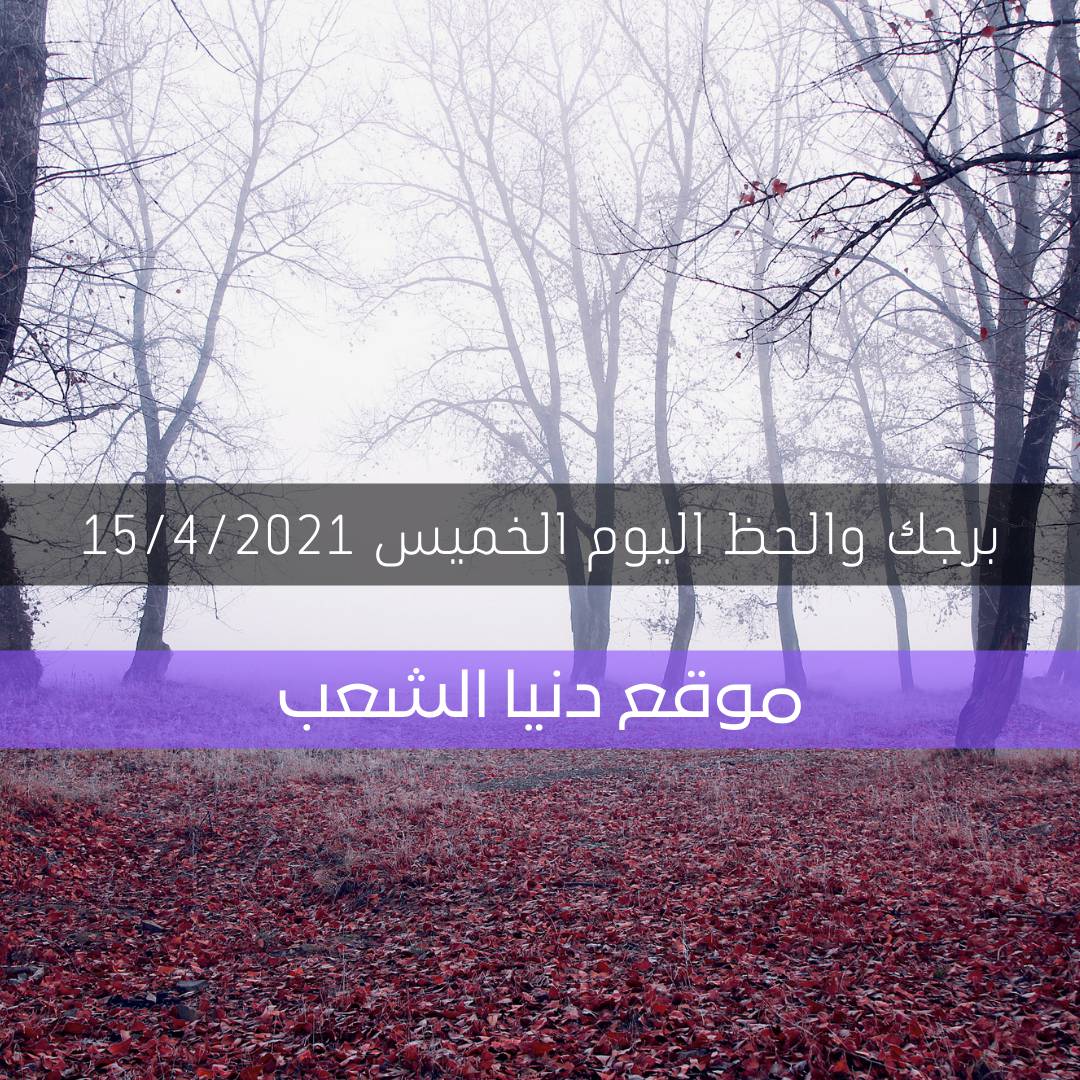 برجك الفلكي اليوم الخميس 15/4/2021 / الأبراج 15 إبريل/نيسان 2021