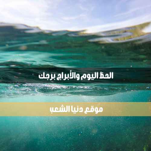 حظك اليوم الأربعاء 26/5/2021 برجك .. أبراج يومية 26 مايو 2021 برجك