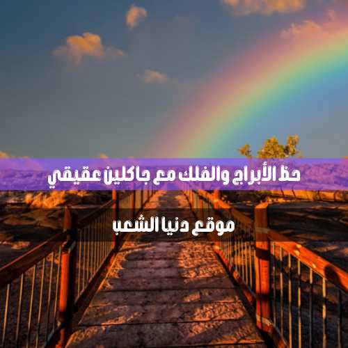 اليوم الجمعة والحظ 18/6/2021 جاكلين عقيقي – معرفة برجك 18 حزيران 2021