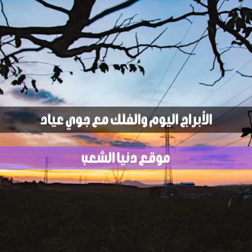توقعات حظ اليوم 11/6/2021 الجمعة جوي عياد